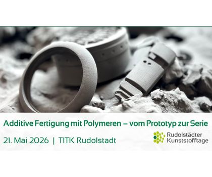 Rudolstädter Kunststofftage: Additive Fertigung mit Polymeren – vom Prototyp zur Serie Rudolstädter Kunststofftage: Additive Fertigung mit Polymeren – vom Prototyp zur Serie